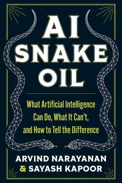 AI Snake Oil: What Artificial Intelligence Can Do, What It Can’t, and How to Tell the Difference